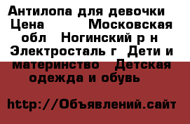 Антилопа для девочки › Цена ­ 300 - Московская обл., Ногинский р-н, Электросталь г. Дети и материнство » Детская одежда и обувь   